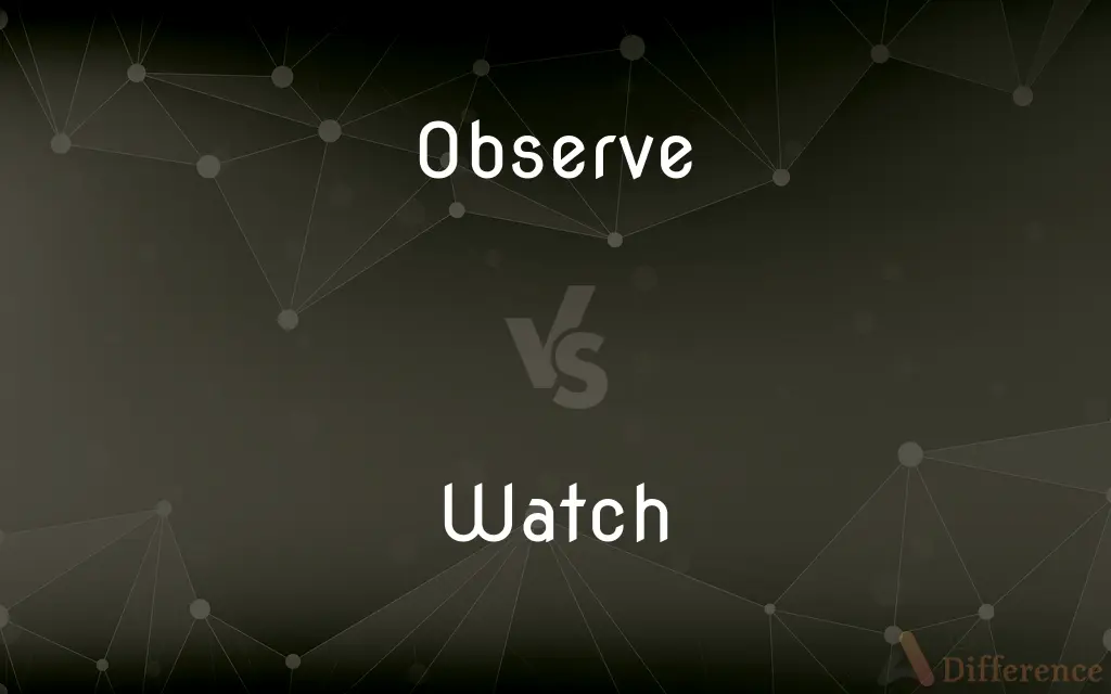 Observe vs. Watch — What's the Difference?
