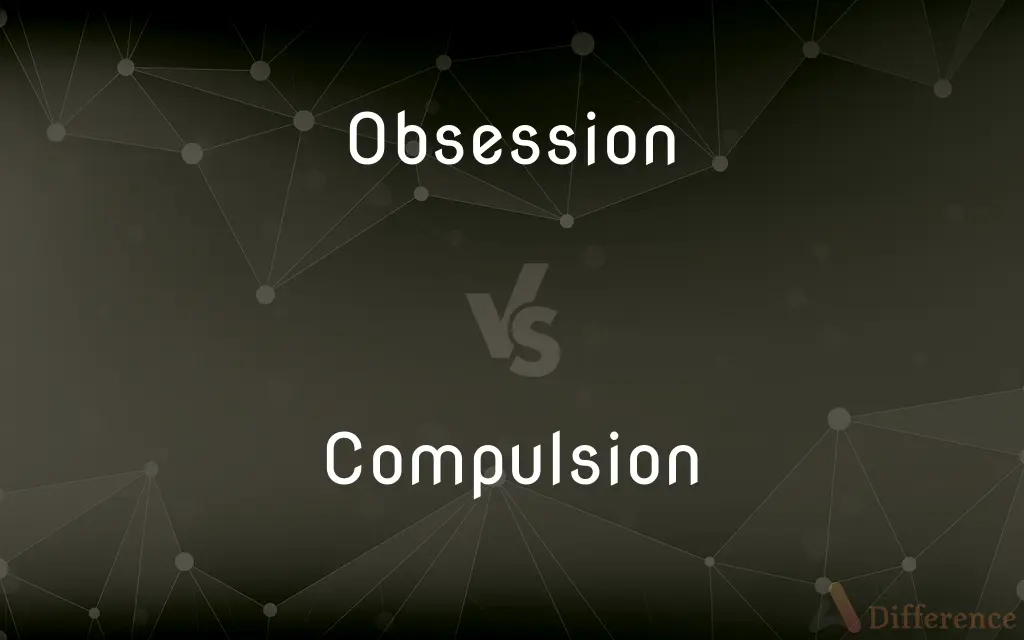 Obsession vs. Compulsion — What's the Difference?