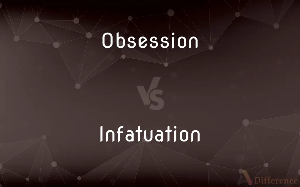 Obsession vs. Infatuation — What's the Difference?