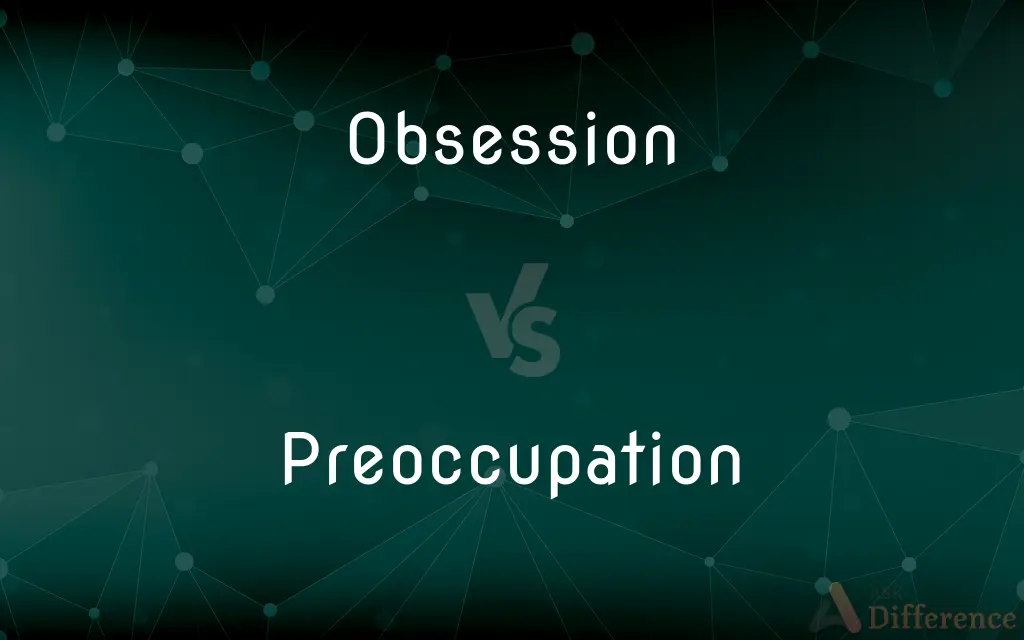 Obsession vs. Preoccupation — What's the Difference?