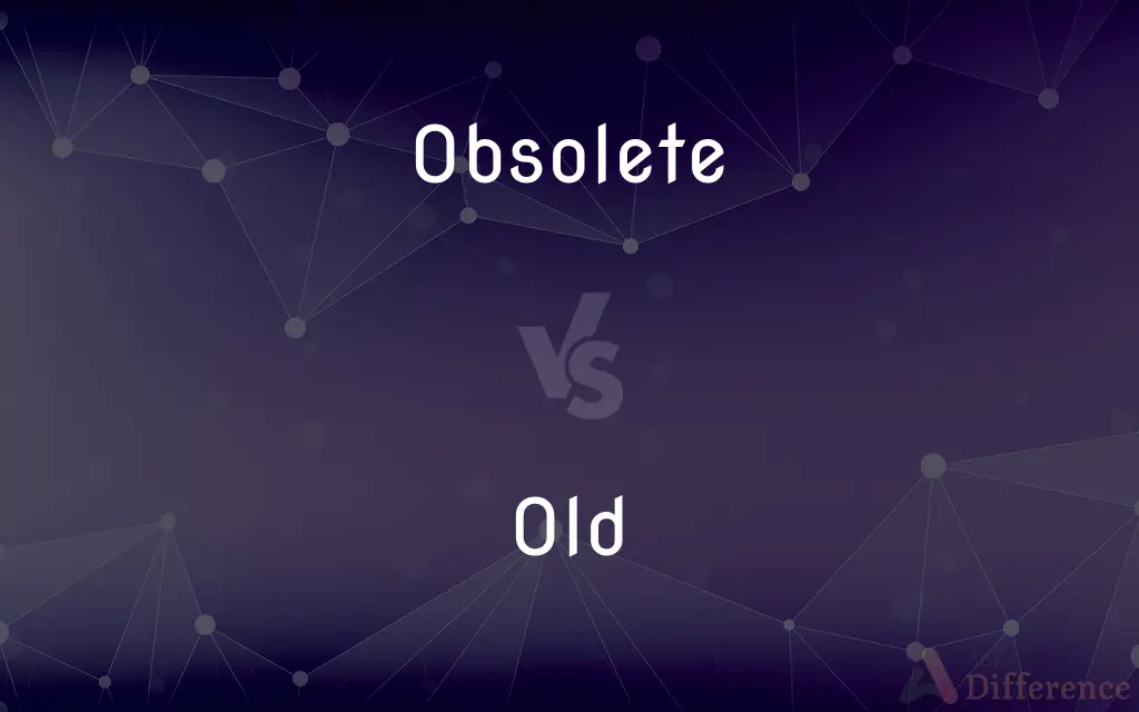 Obsolete vs. Old — What's the Difference?