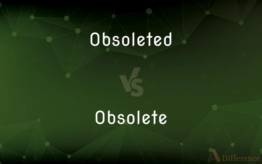 Obsoleted vs. Obsolete — What's the Difference?