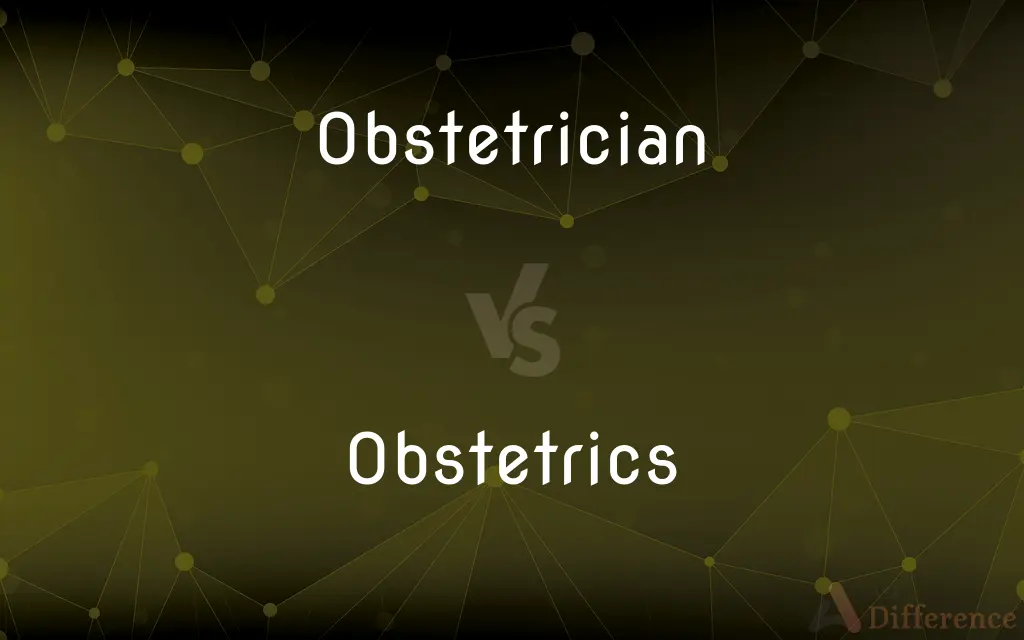 Obstetrician vs. Obstetrics — What's the Difference?