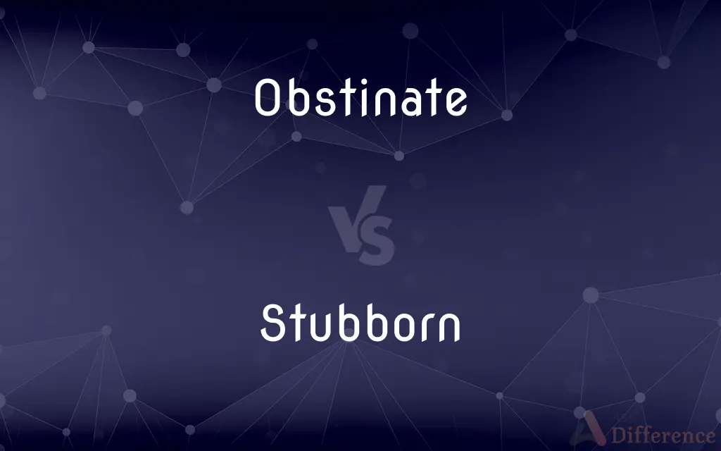 Obstinate vs. Stubborn — What's the Difference?