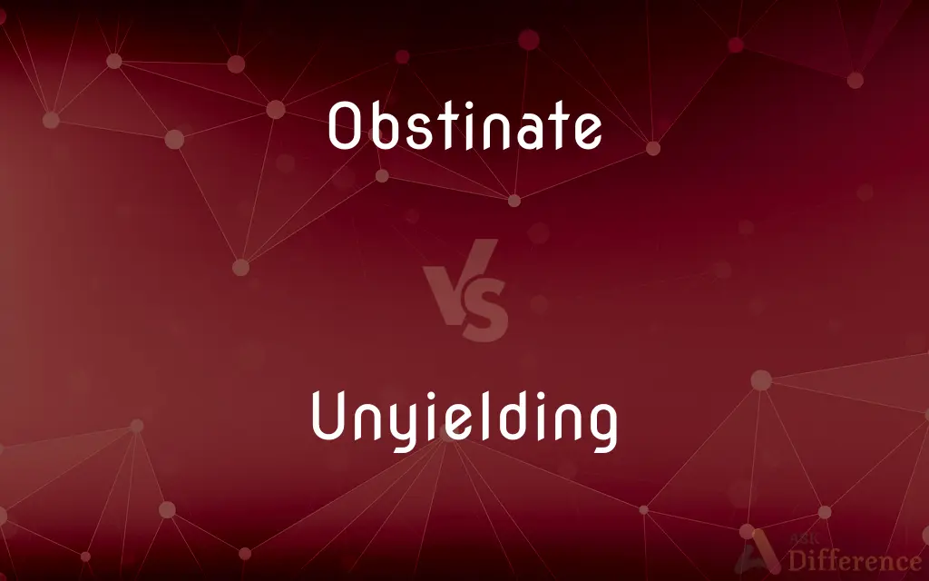 Obstinate vs. Unyielding — What's the Difference?