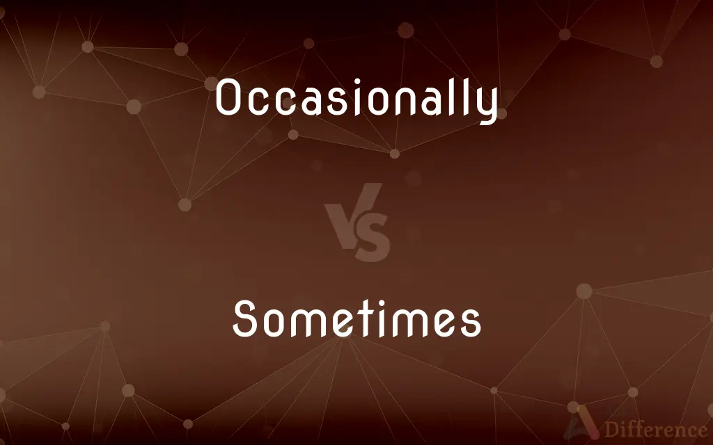 Occasionally vs. Sometimes — What's the Difference?