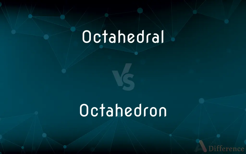 Octahedral vs. Octahedron — What's the Difference?