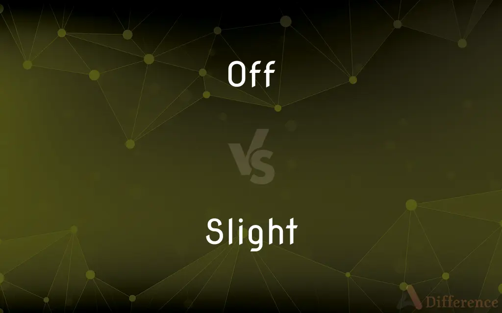 Off vs. Slight — What's the Difference?