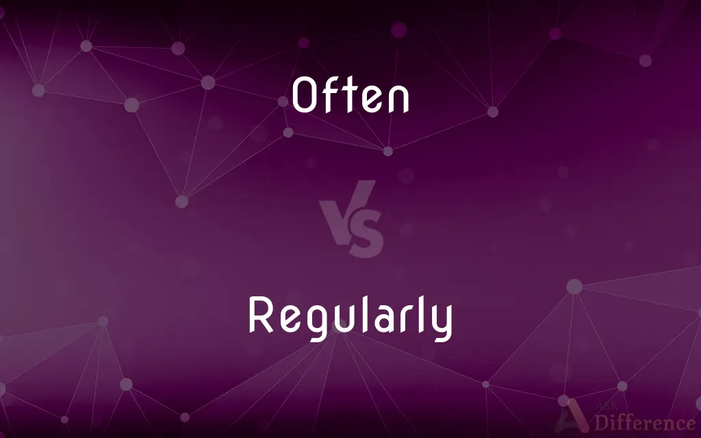 Often vs. Regularly — What's the Difference?