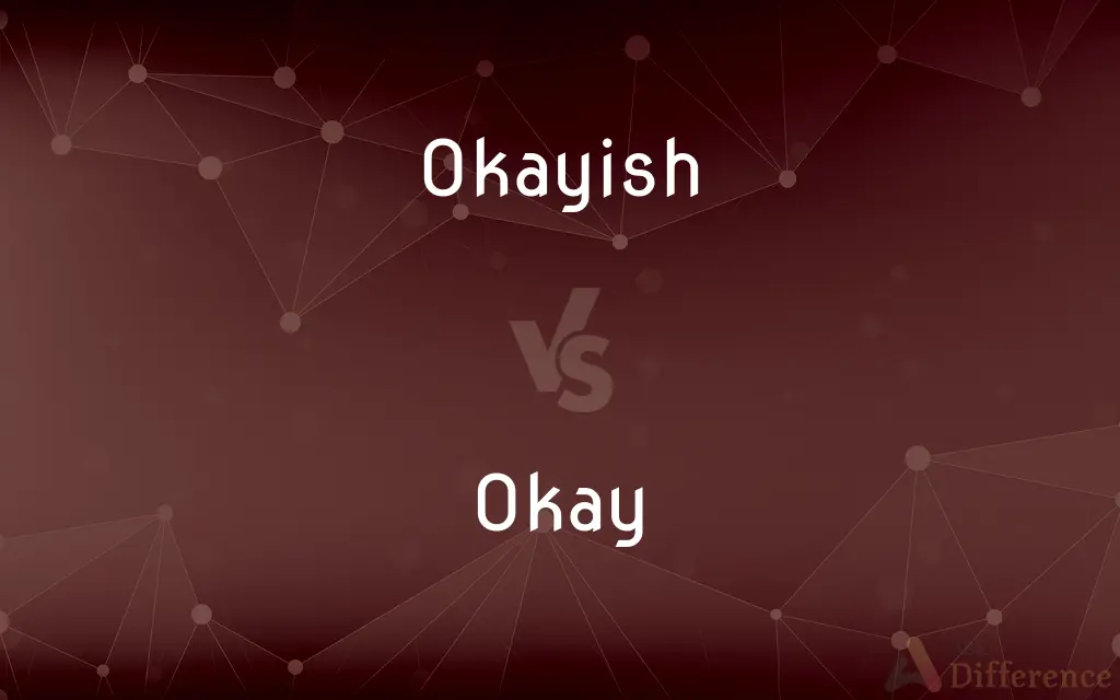 Okayish vs. Okay — What's the Difference?