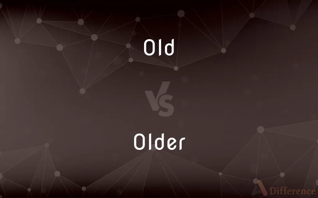 Old vs. Older — What's the Difference?