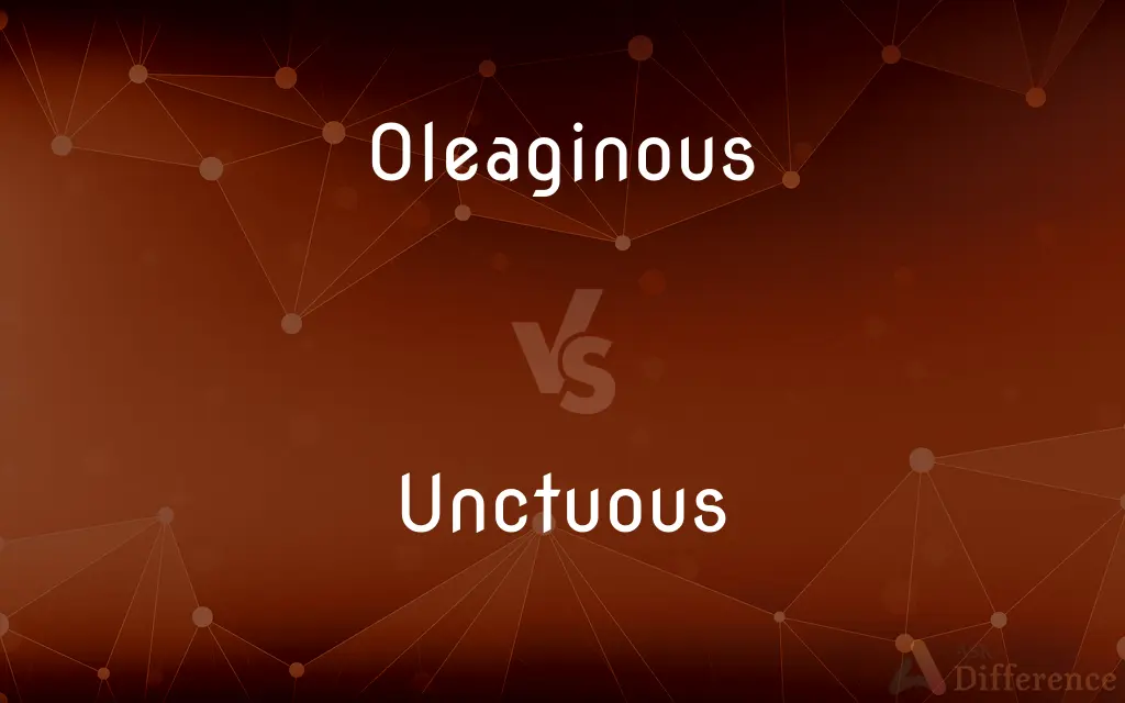Oleaginous vs. Unctuous — What's the Difference?
