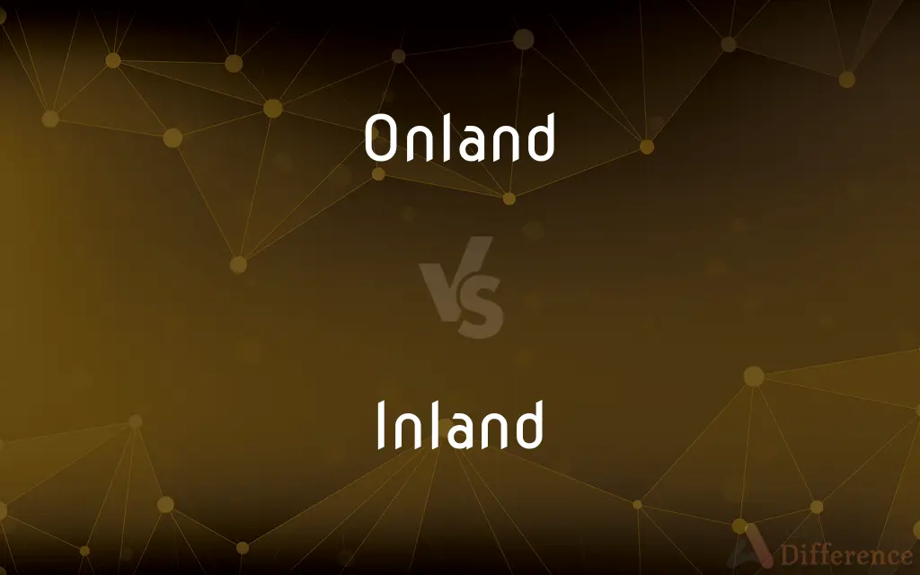 Onland vs. Inland — What's the Difference?