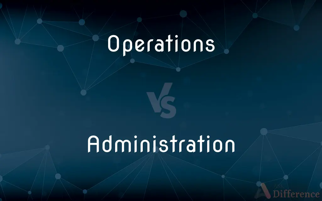 Operations vs. Administration — What's the Difference?
