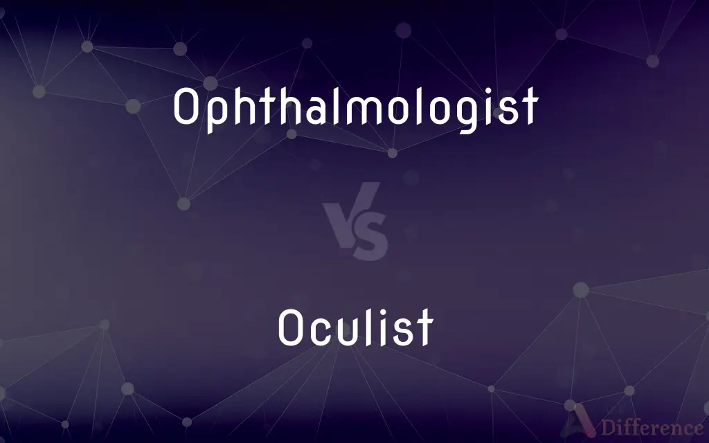 Ophthalmologist vs. Oculist — What's the Difference?