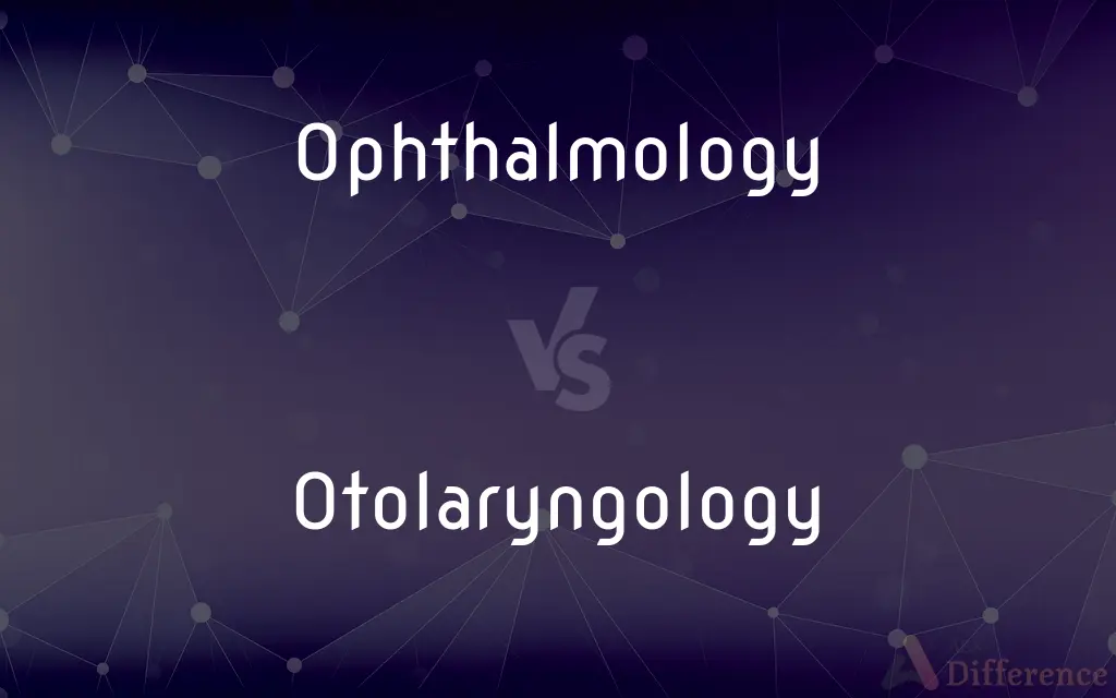 Ophthalmology vs. Otolaryngology — What's the Difference?