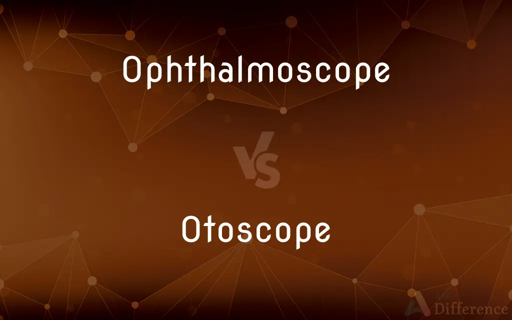 Ophthalmoscope vs. Otoscope — What's the Difference?