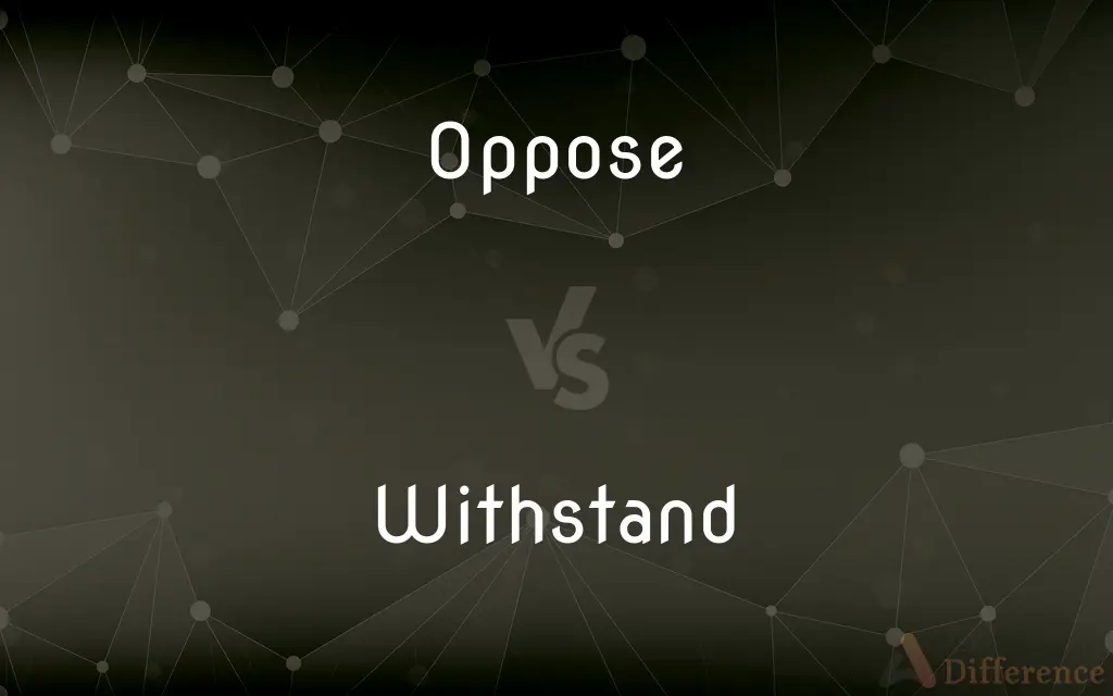 Oppose vs. Withstand — What's the Difference?