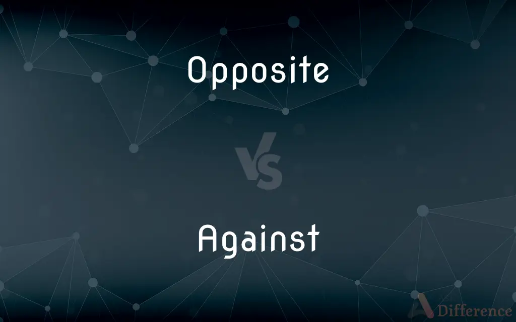 Opposite vs. Against — What's the Difference?