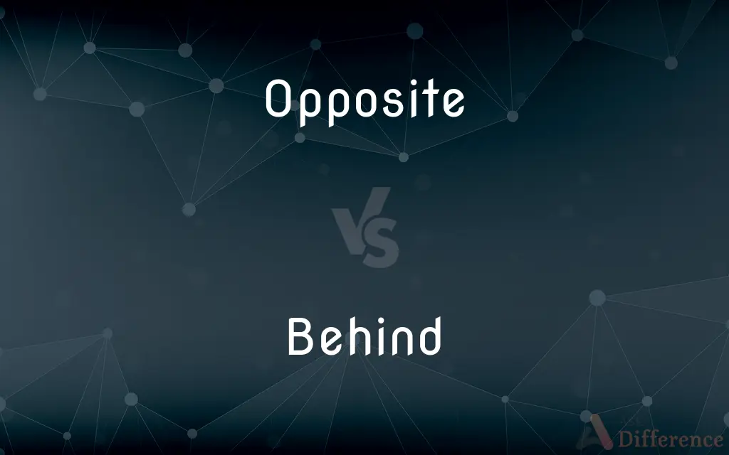 Opposite vs. Behind — What's the Difference?
