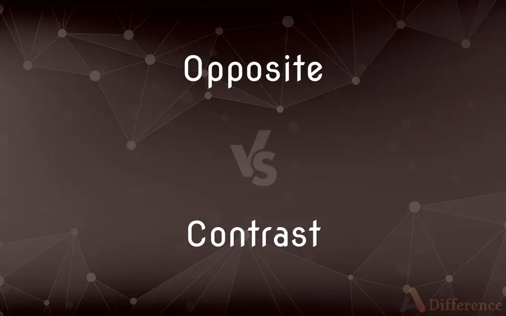 Opposite vs. Contrast — What's the Difference?