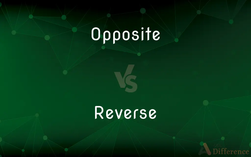Opposite vs. Reverse — What's the Difference?
