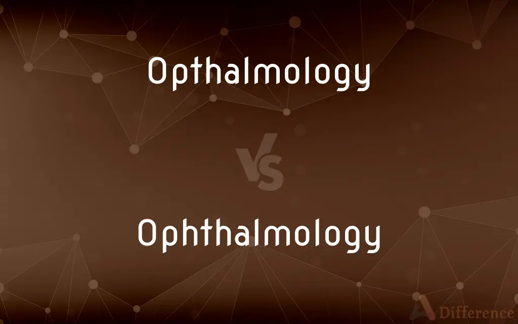 Opthalmology vs. Ophthalmology — Which is Correct Spelling?