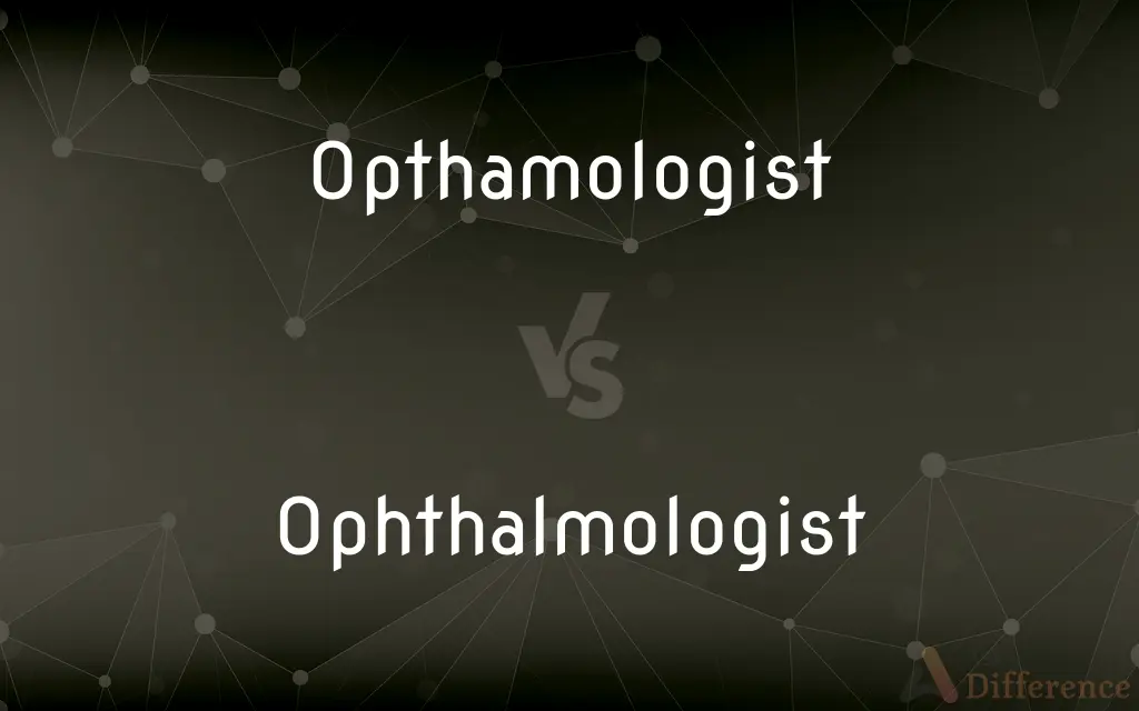 Opthamologist vs. Ophthalmologist — Which is Correct Spelling?
