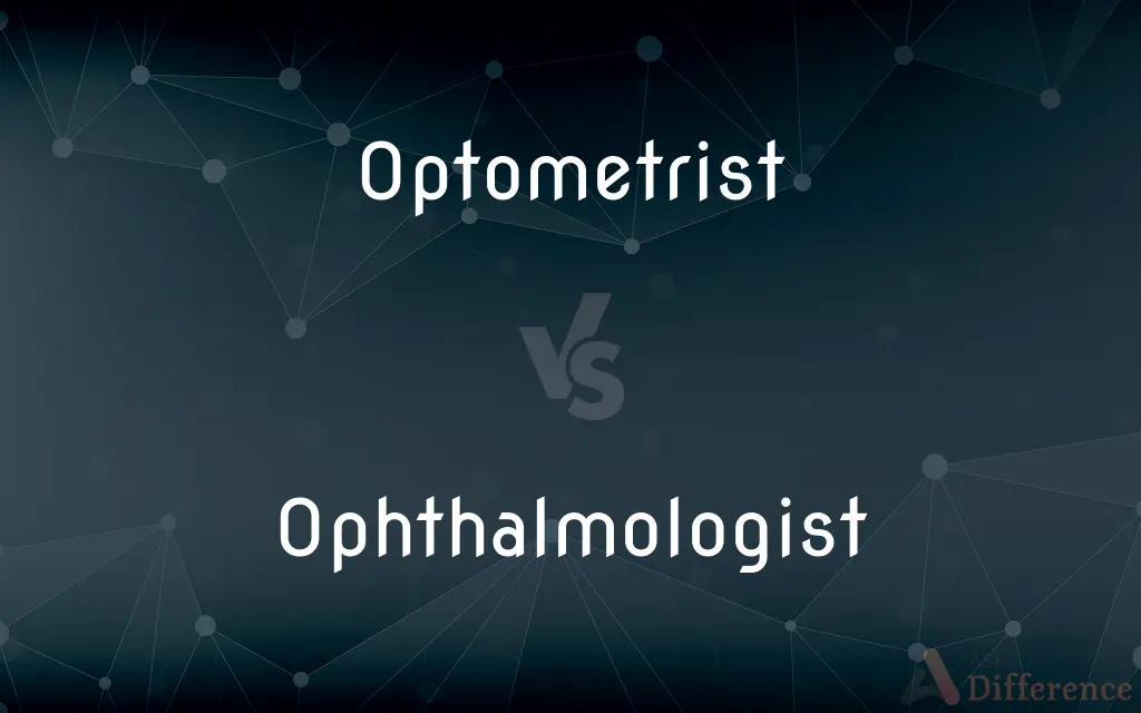 Optometrist vs. Ophthalmologist — What's the Difference?
