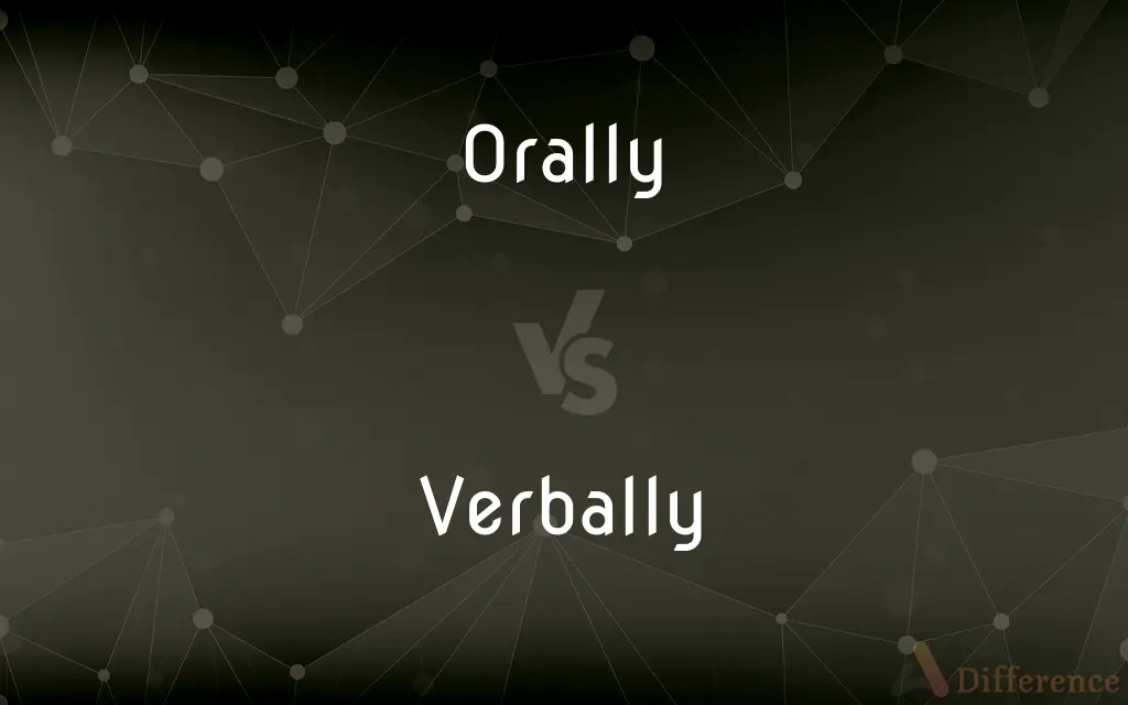 Orally vs. Verbally — What's the Difference?