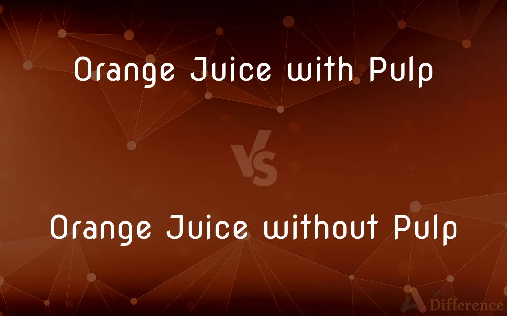 Orange Juice with Pulp vs. Orange Juice without Pulp — What's the Difference?