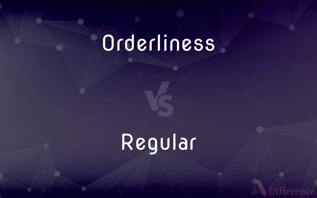 Orderliness vs. Regular — What's the Difference?
