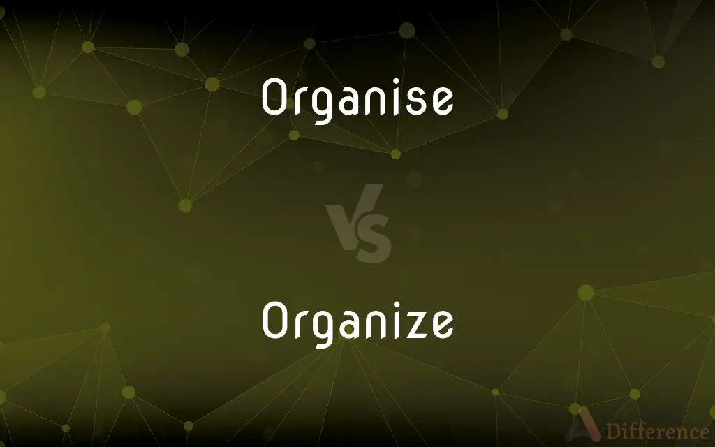 Organise vs. Organize — What's the Difference?