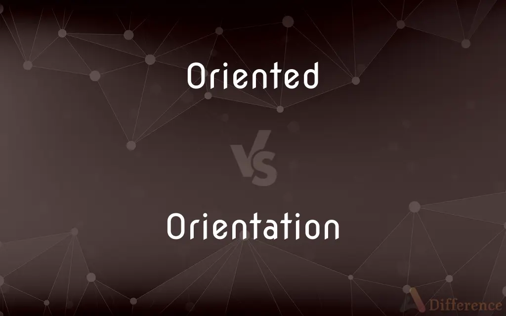 Oriented vs. Orientation — What's the Difference?