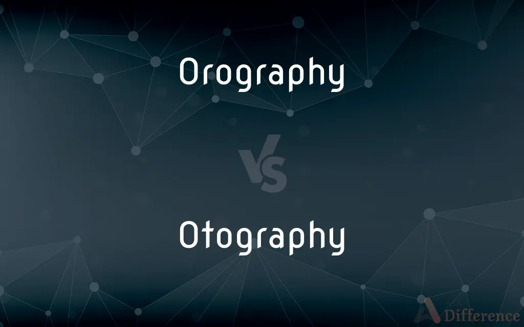Orography vs. Otography — What's the Difference?