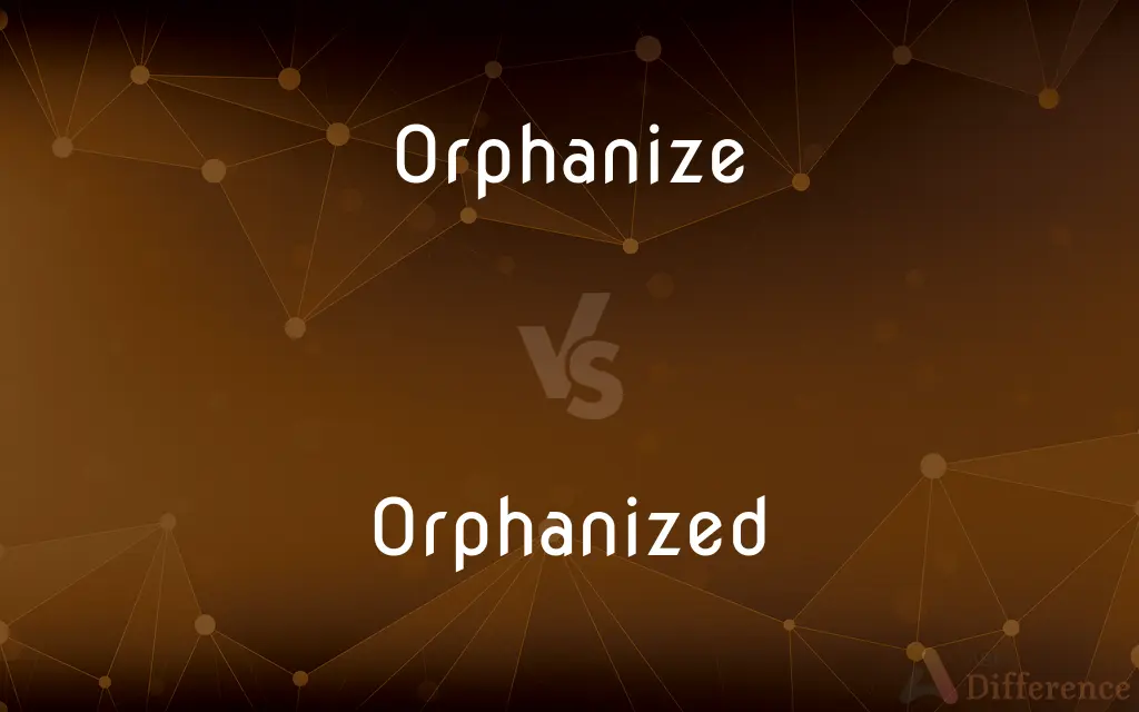 Orphanize vs. Orphanized — What's the Difference?