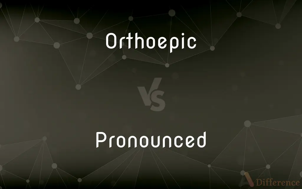 Orthoepic vs. Pronounced — What's the Difference?