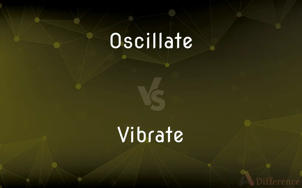 Oscillate vs. Vibrate — What's the Difference?