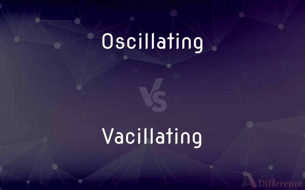 Oscillating vs. Vacillating — What's the Difference?
