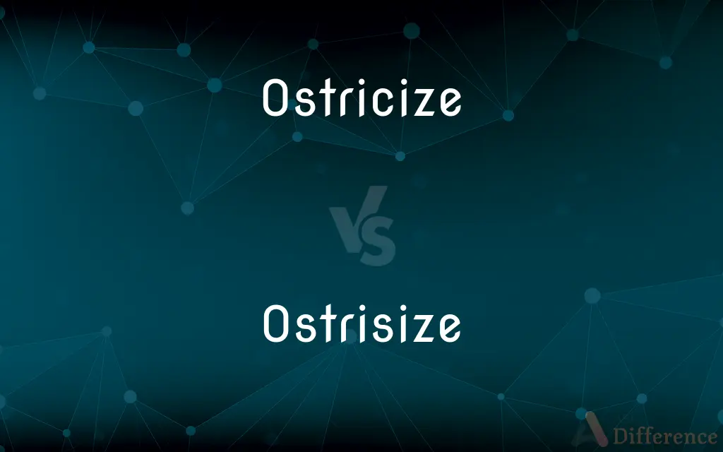 Ostricize vs. Ostrisize — What's the Difference?