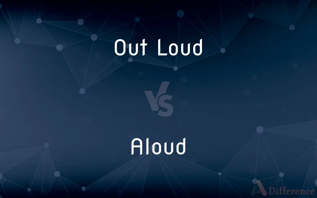 Out Loud vs. Aloud — What's the Difference?