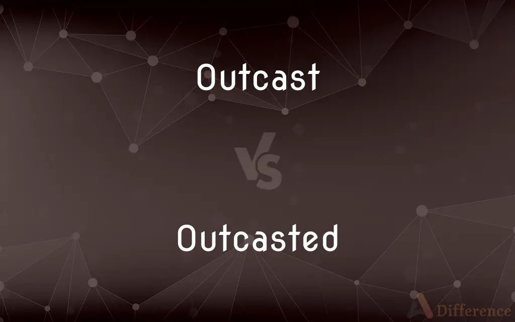 Outcast vs. Outcasted — What's the Difference?