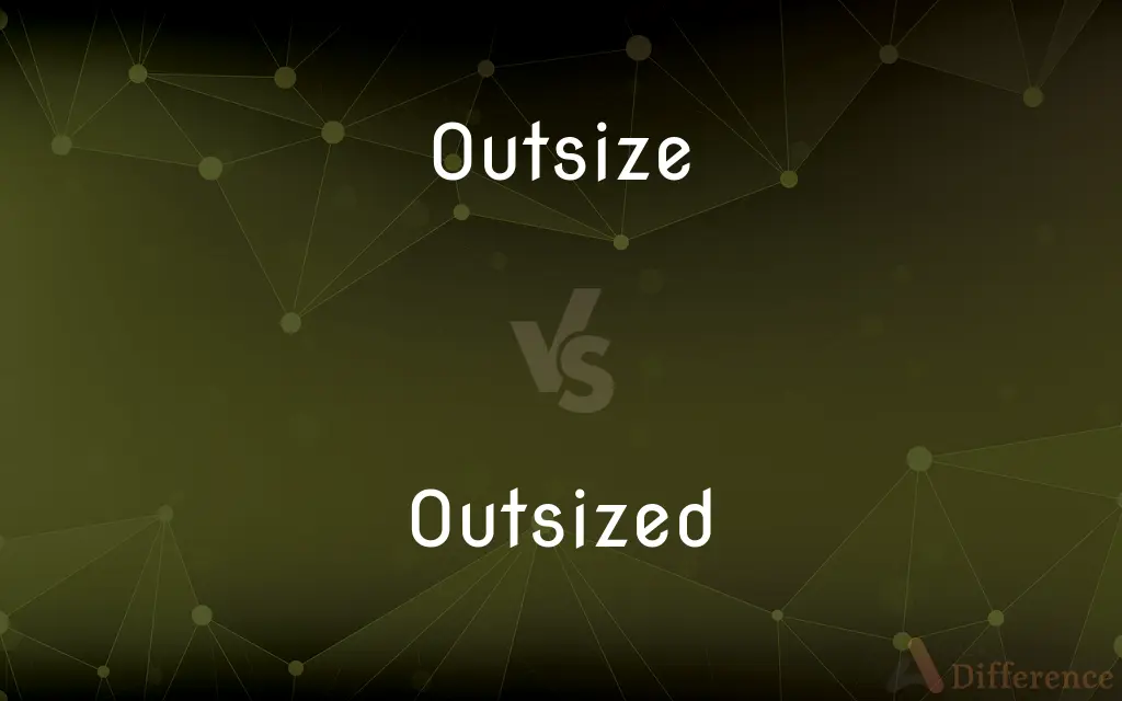 Outsize vs. Outsized — What's the Difference?