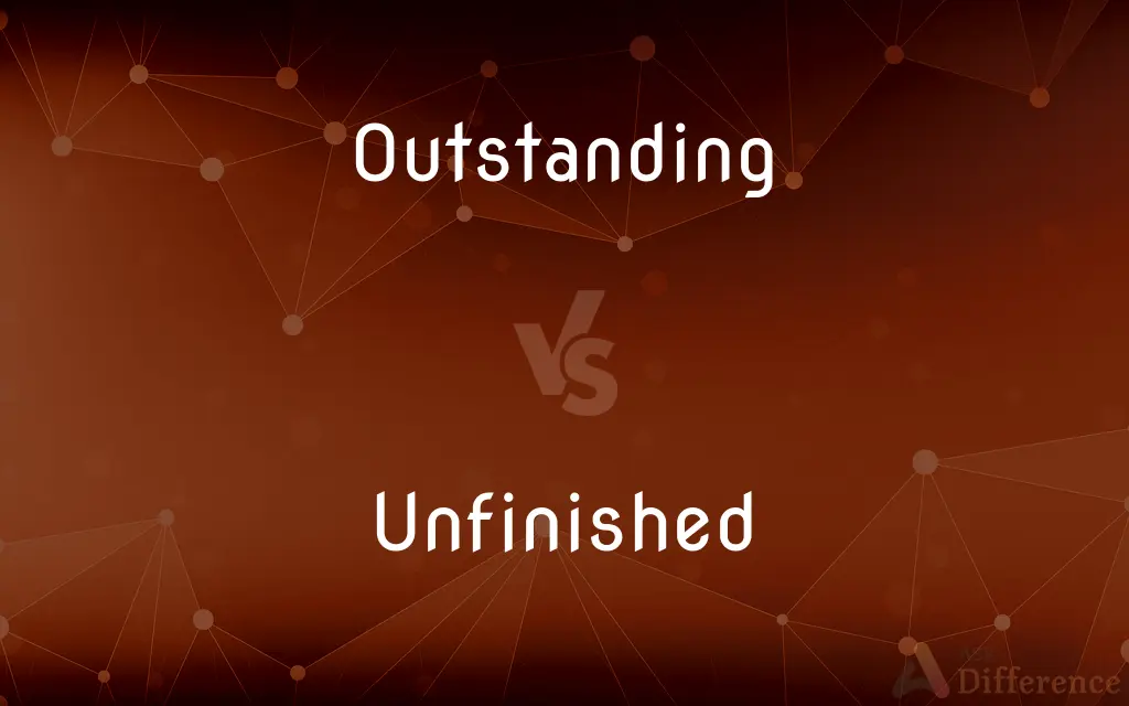 Outstanding vs. Unfinished — What's the Difference?