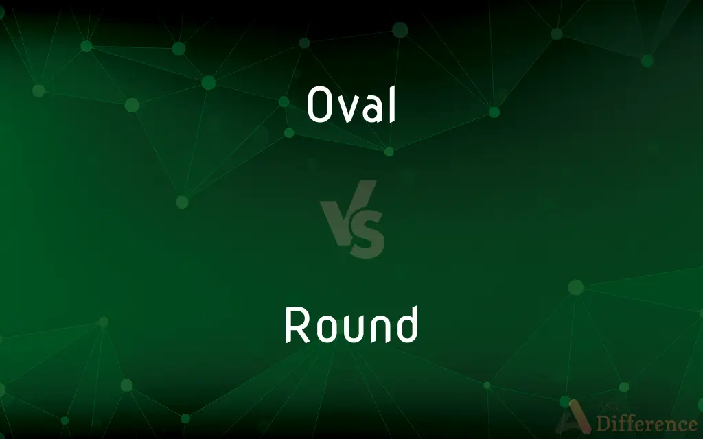 Oval vs. Round — What's the Difference?