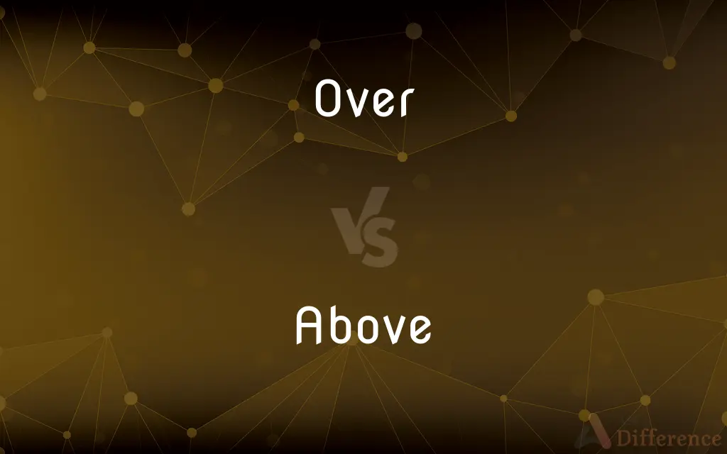 Over vs. Above — What's the Difference?