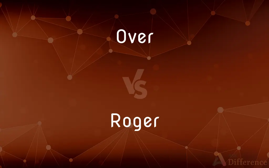 Over vs. Roger — What's the Difference?