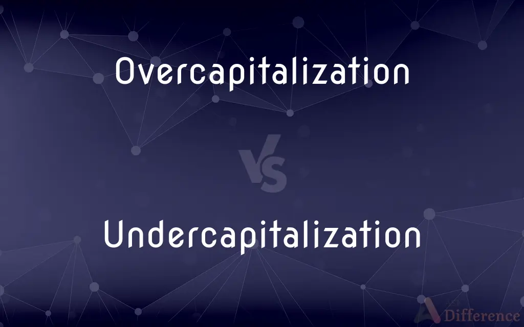 Overcapitalization vs. Undercapitalization — What's the Difference?