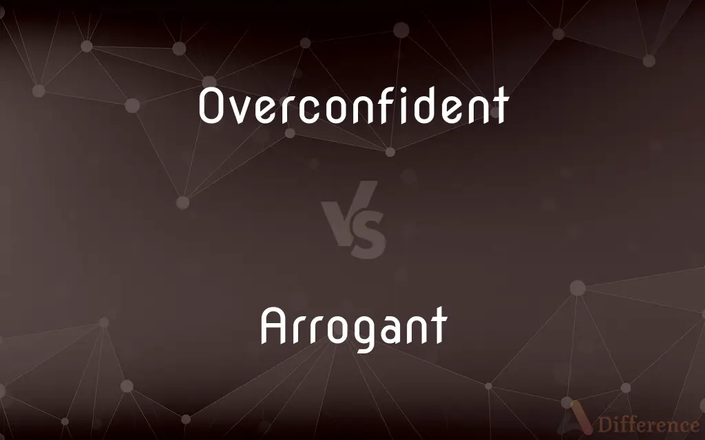 Overconfident vs. Arrogant — What's the Difference?