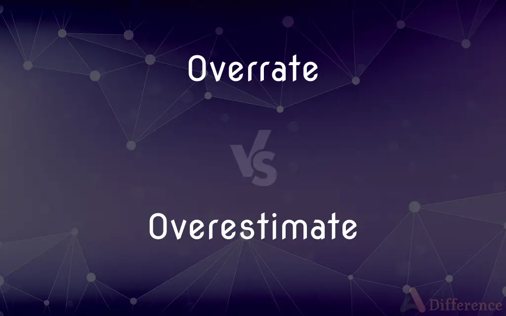 Overrate vs. Overestimate — What's the Difference?